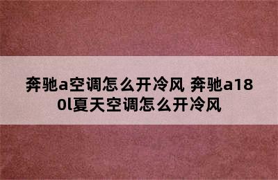 奔驰a空调怎么开冷风 奔驰a180l夏天空调怎么开冷风